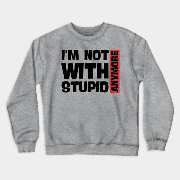 I'm Not With Stupid Anymore- Funny Quotes Crewneck Sweatshirt by Magnificent Butterfly